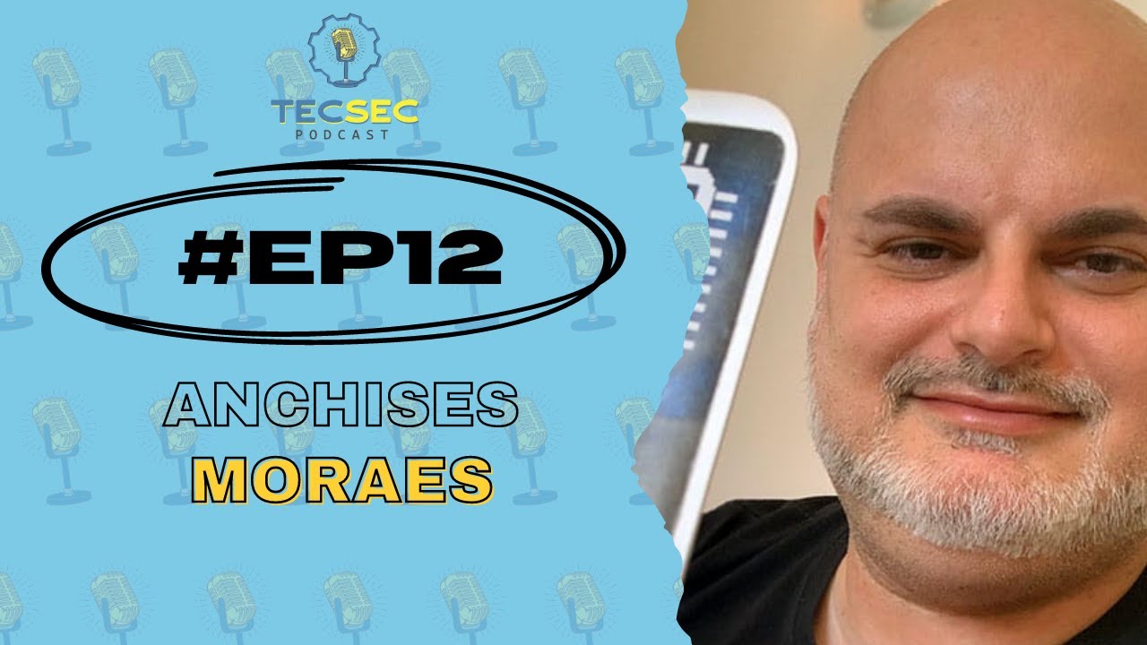 ANCHISES MORAES | CULTURA DE SEGURAN&Ccedil;A E CONSCIENTIZA&Ccedil;&Atilde;O - TECSEC PODCAST #12