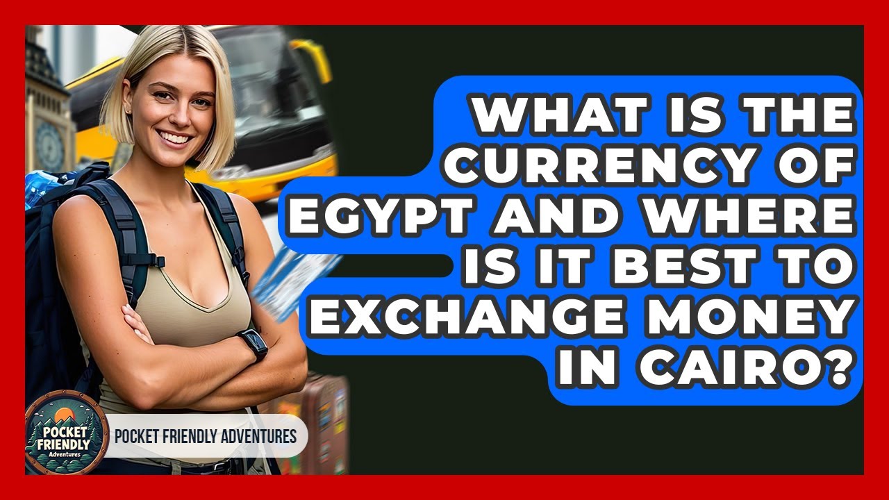 What Is The Currency Of Egypt And Where Is It Best To Exchange Money In Cairo?