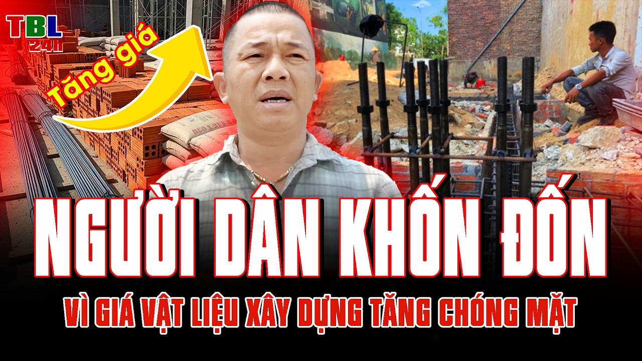 Người dân khốn đốn vì GIÁ VẬT LIỆU TĂNG CHÓNG MẶT: KHÔNG ĐỦ TIỀN XÂY NHÀ
