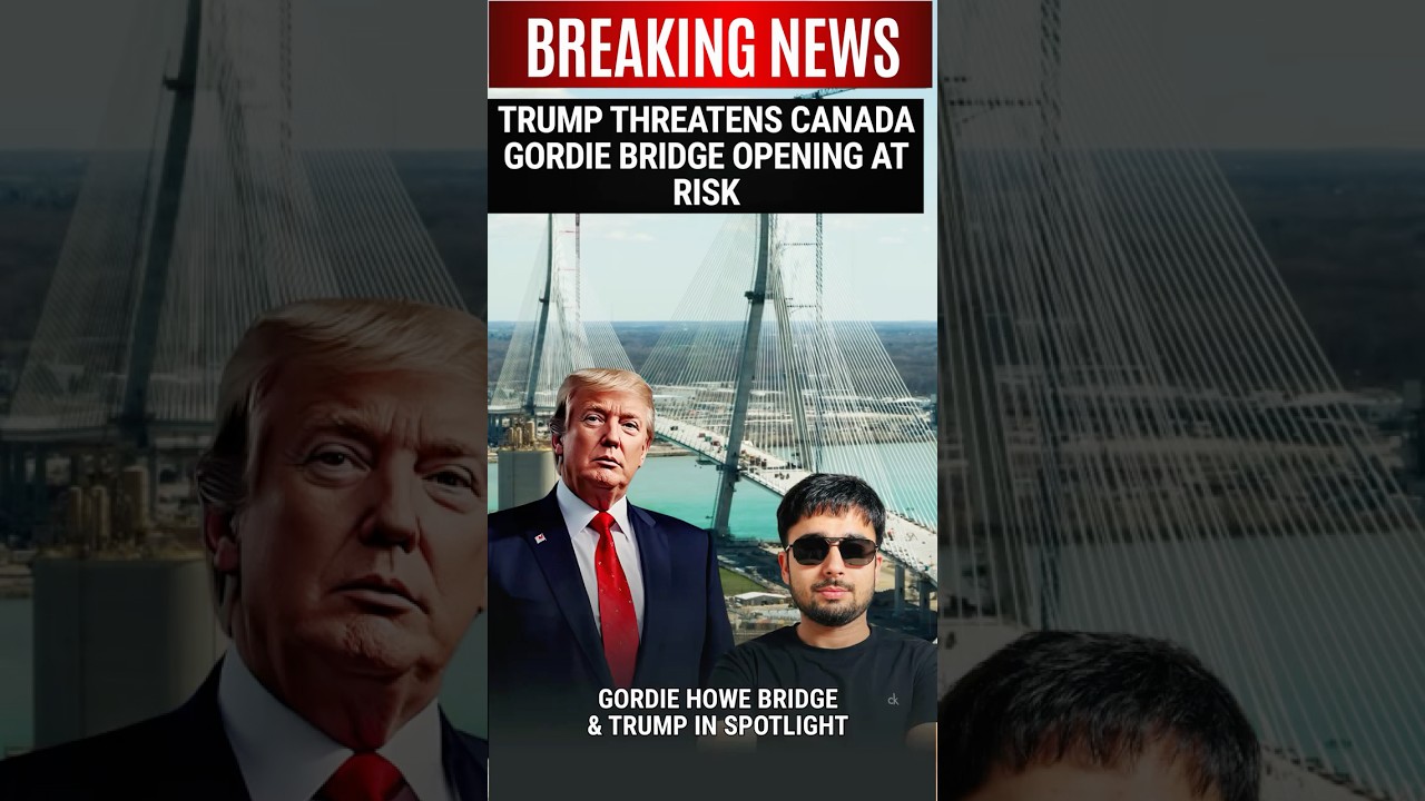 Trump Threatens Gordie Howe Bridge | Canada&ndash;US Trade Crisis Explained #youtubeshorts