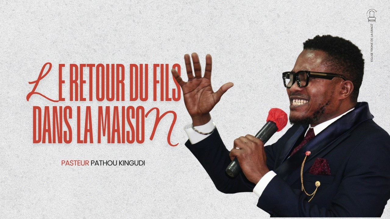 LE RETOUR DU FILS DANS LA MAISON | PASTEUR PATHOU KINGUDI | CULTE DOMINICAL
