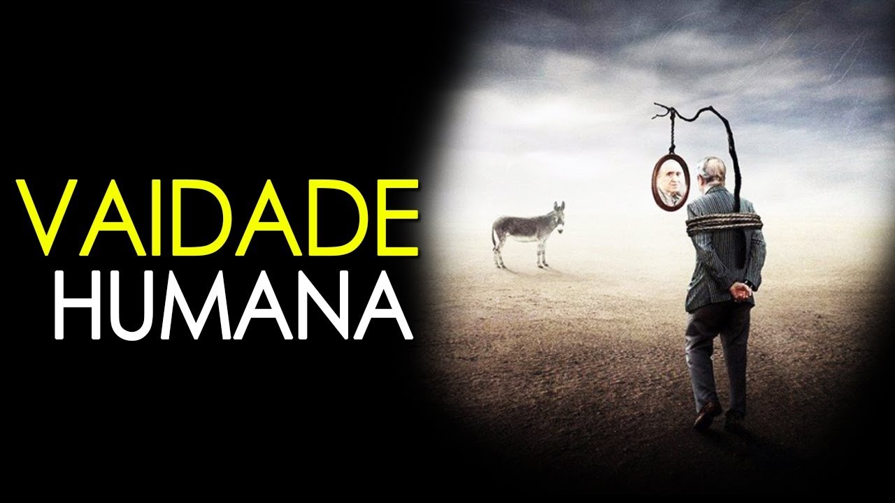 VAIDADE DE VAIDADES, TUDO É VAIDADE!