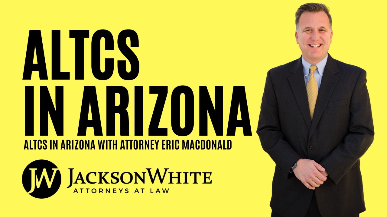 What Is ALTCS in Arizona? | Phoenix Elder Law Attorney Eric MacDonald Explains | JacksonWhite Law