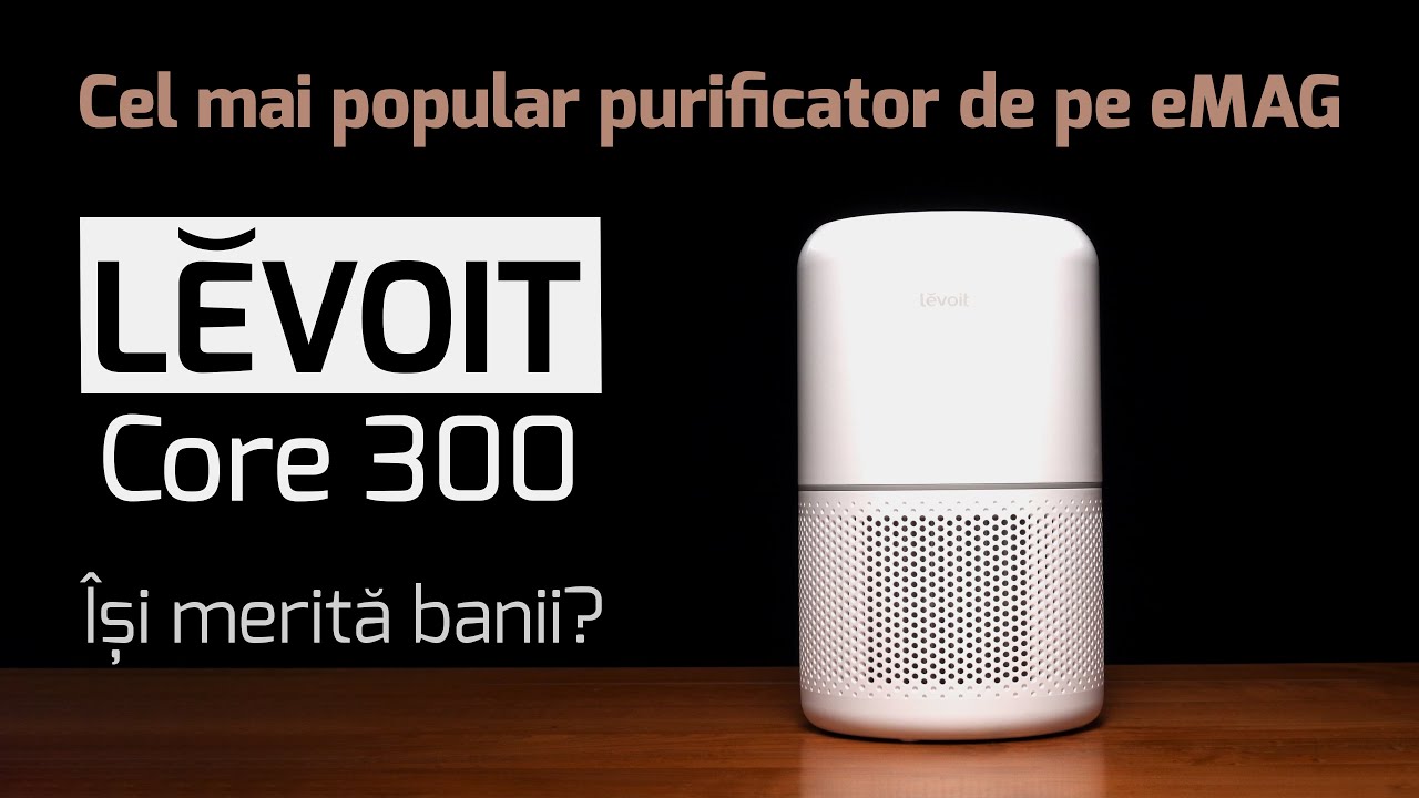 LEVOIT CORE 300 – Își merită banii cel mai popular purificator de pe eMAG?