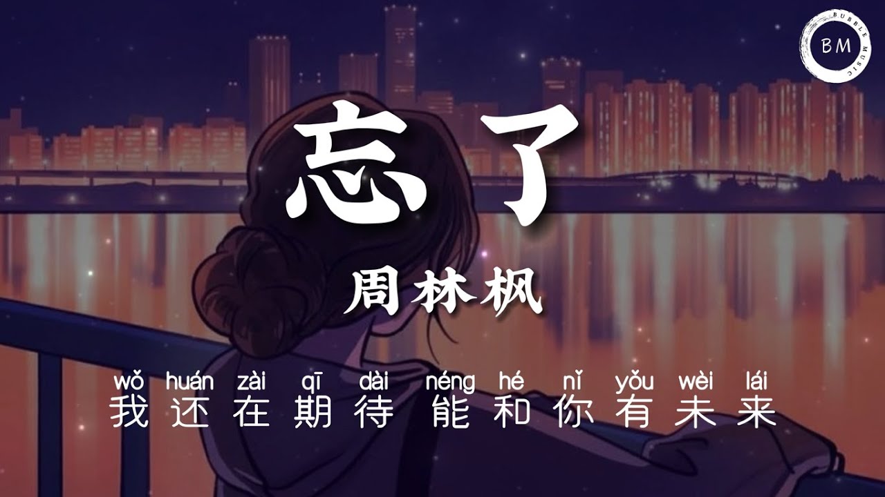 忘 了 - 周 林 楓【 你 怎 么 忘 了 你 先 说 的 爱 我 】动 态 歌 词 / 拼 音（Lyrics / Pinyin）