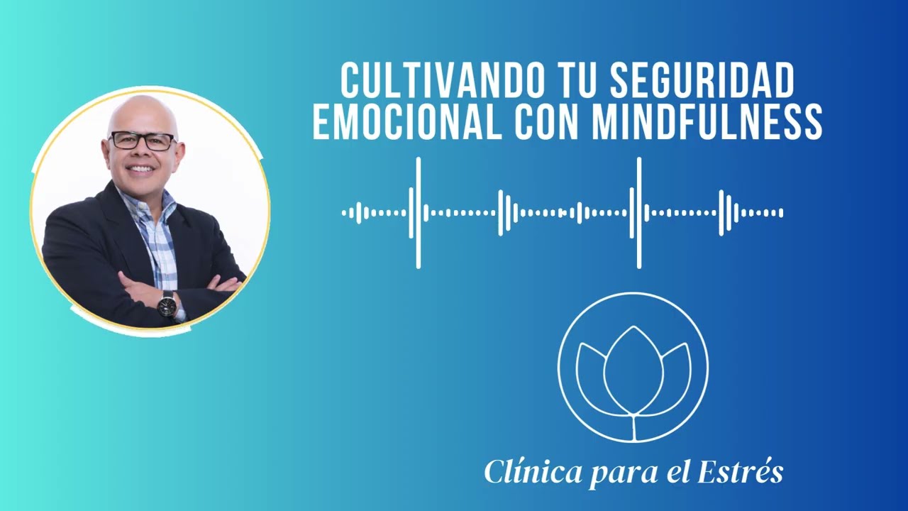 CULTIVANDO LA SEGURIDAD EMOCIONAL CON MINDFULNESS