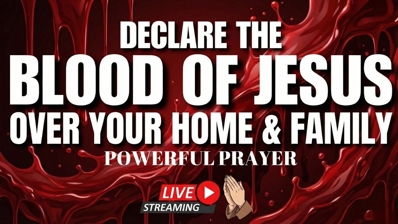 DECLARE THE BLOOD OF JESUS OVER YOUR HOME & FAMILY | 24/7 Powerful Prayer 