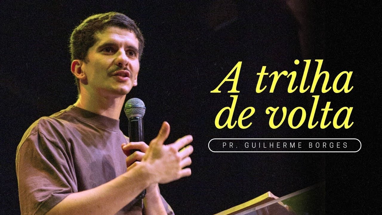 A TRILHA DE VOLTA | Sábado | Pr. Guilherme Borges