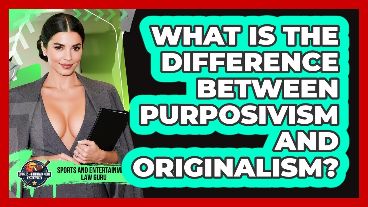 What Is The Difference Between Purposivism And Originalism? - Sports and Entertainment Law Guru