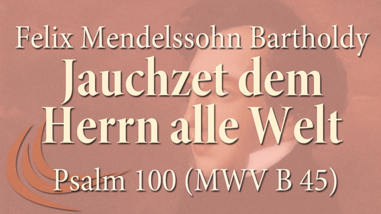 Felix Mendelssohn Bartholdy (1809-1847): Jauchzet dem Herrn, alle Welt, Psalm 100 (MWV B 45)