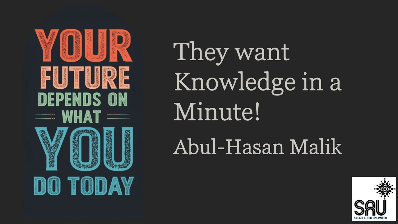 They want Knowledge in a Minute! - Abul-Hasan Malik