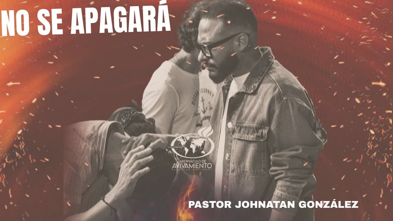NO SE APAGARÁ-Pastor Jhonatan González - Iglesia Tabernáculo De Avivamiento