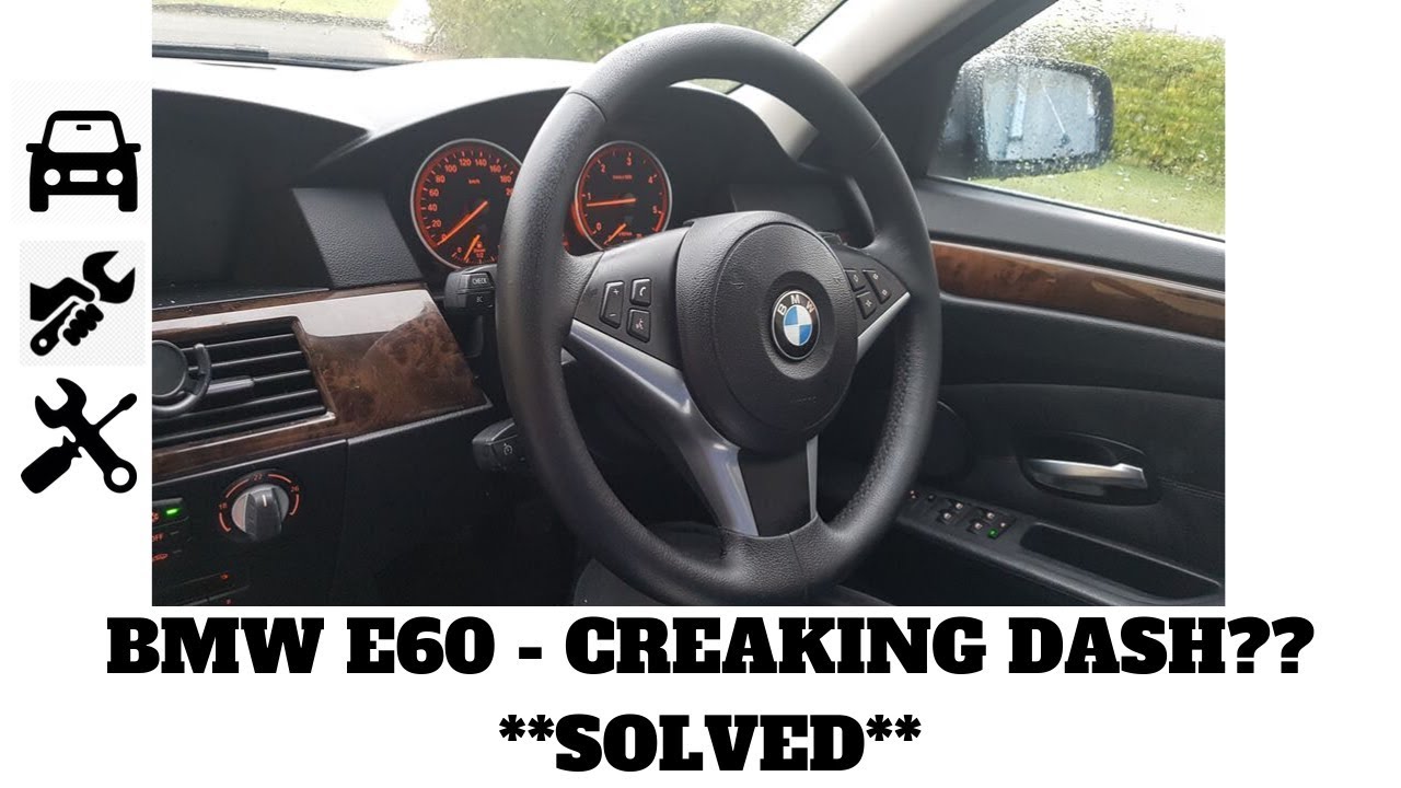 BMW E60/61 CREAKING DASH NOISES ***SOLVED***