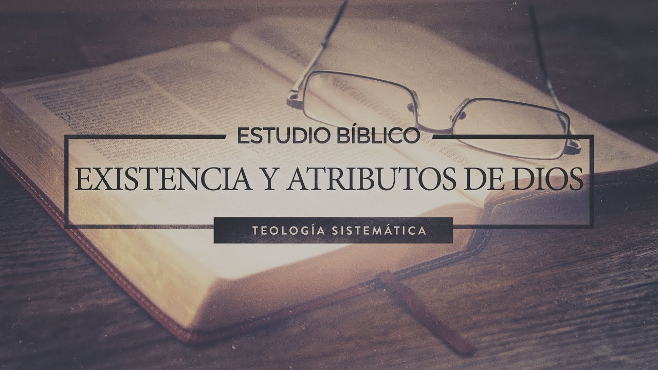 Existencia y Atributos de Dios
