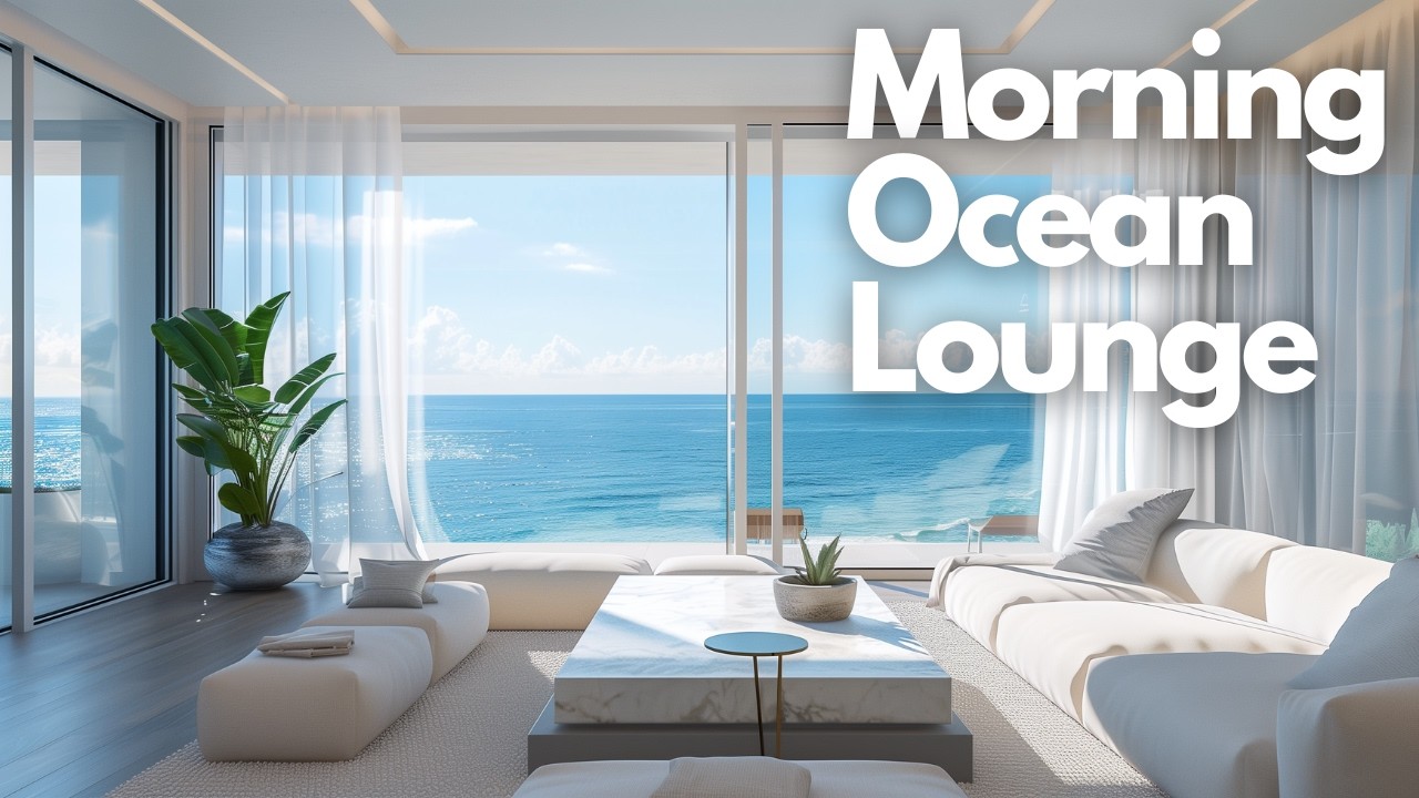 Relaxing Ocean View Ambience | Morning Ocean Lounge