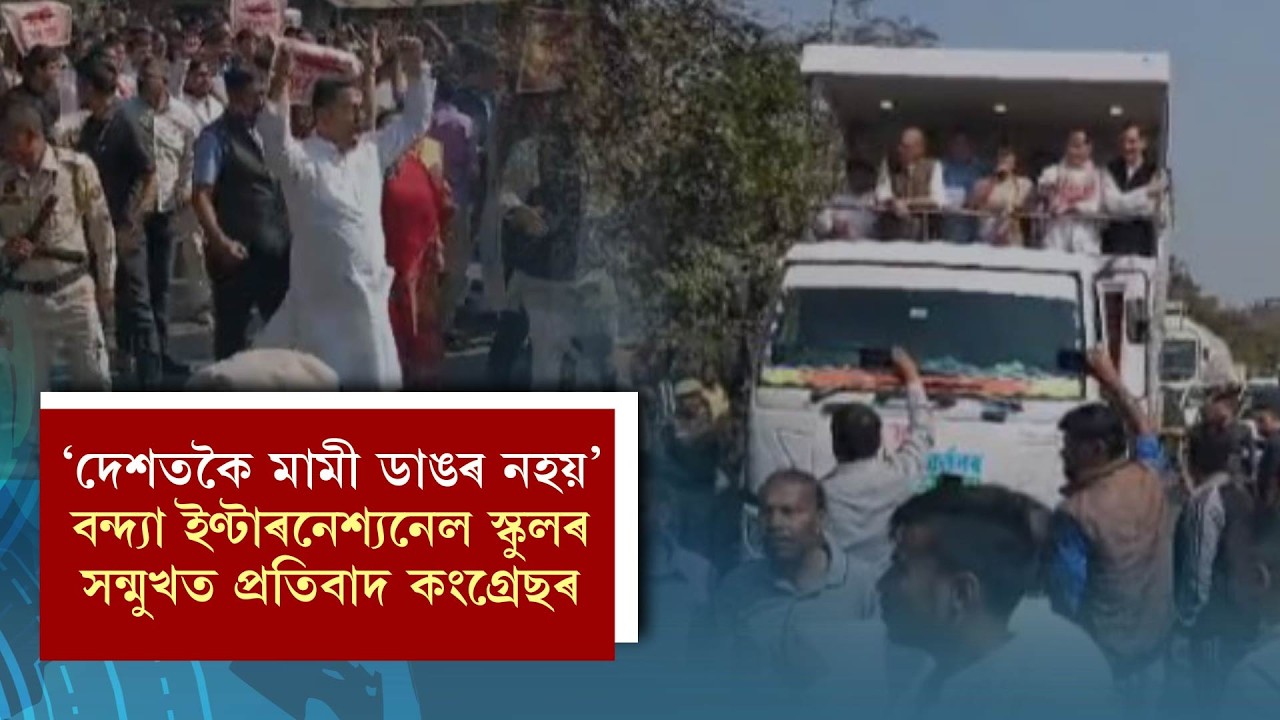 'দেশতকৈ মামী ডাঙৰ নহয়'বন্দ্যা ইণ্টাৰনেশ্যনেল স্কুলৰ সন্মুখত প্ৰতিবাদ কংগ্ৰেছৰ