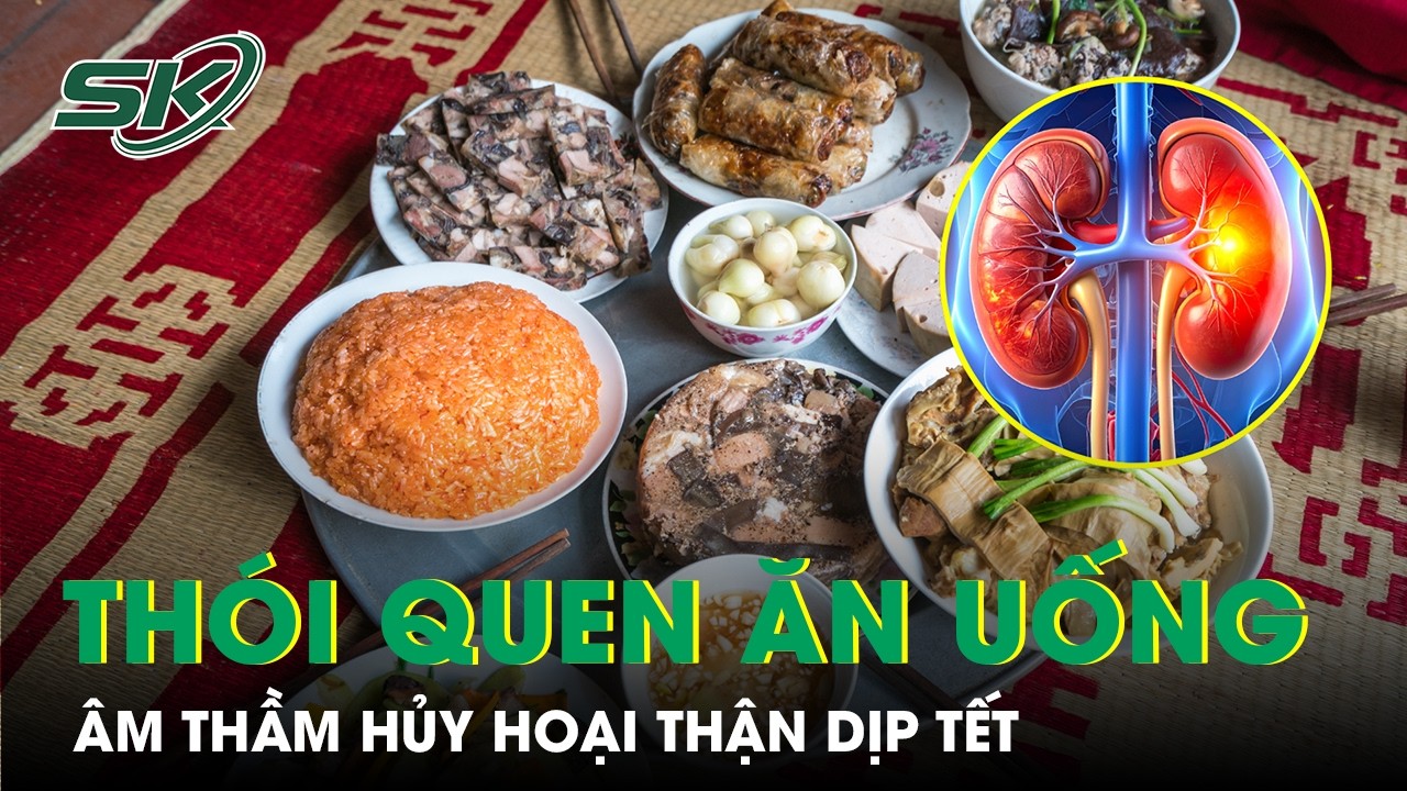 Những thói quen ăn uống ngày Tết là ‘thủ phạm’ hủy hoại thận | SKĐS