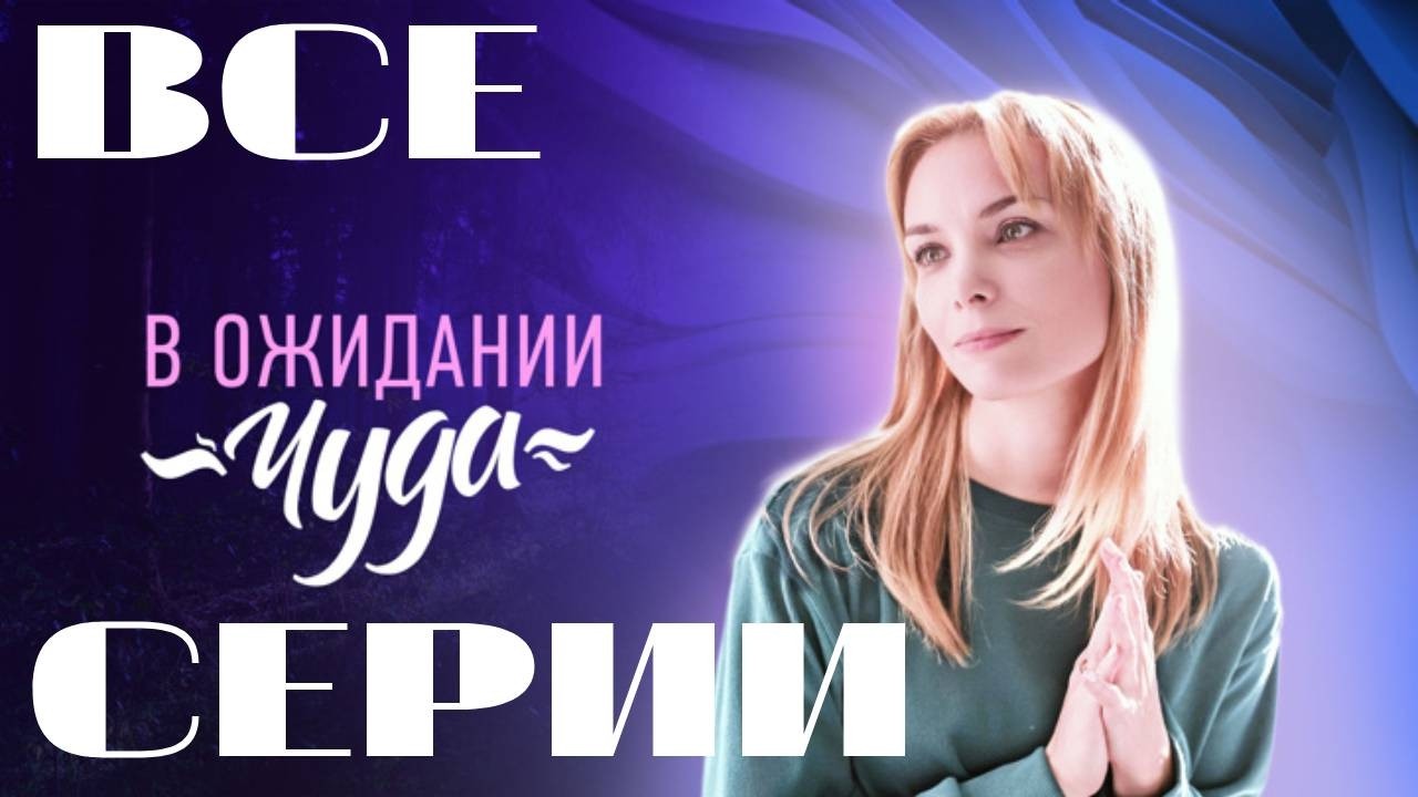 В ожидании чуда. Все серии подряд (2024) Мелодрама