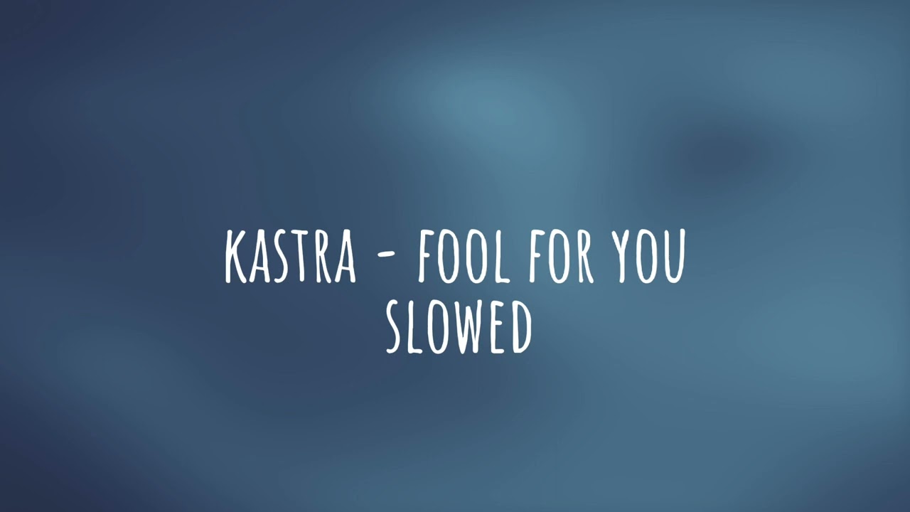 Kastra - Fool For You (slowed)