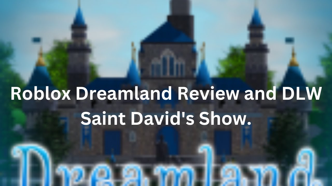 Roblox Dreamland Review and DLW Saint David's Show.