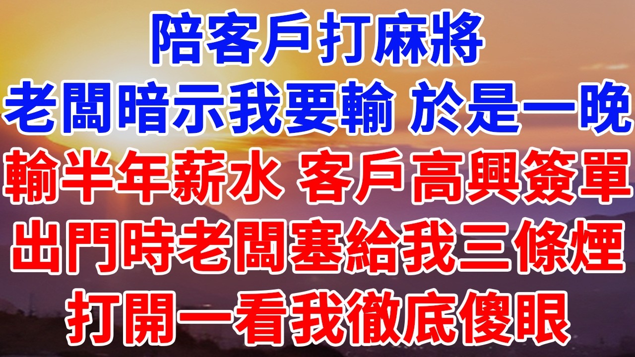 陪客戶打麻將，老闆暗示我要輸 於是一晚，輸半年薪水 客戶高興簽單，出門時老闆塞給我三條煙，打開一看我徹底傻眼#情感故事 #正能量 #故事頻道 #情感 #故事分享