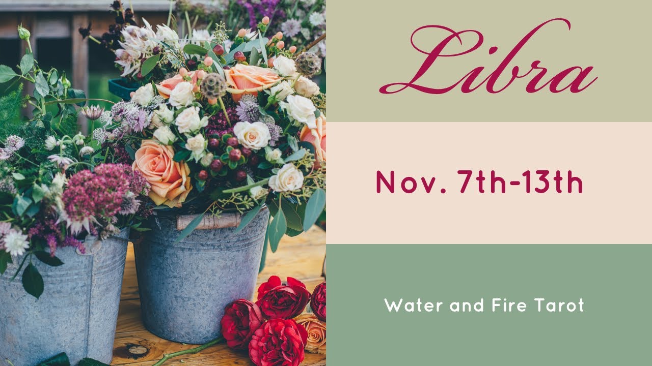Libra:  Nov. 7th-13TH  