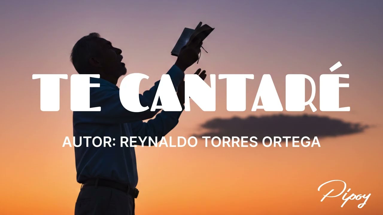 Te cantaré. Autor: Reynaldo Torres Ortega. Pipoy.