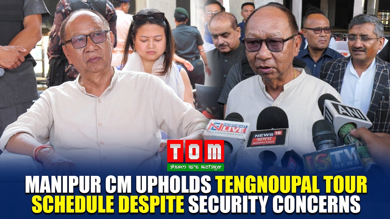 MANIPUR CM UPHOLDS TENGNOUPAL TOUR SCHEDULE DESPITE SECURITY CONCERNS