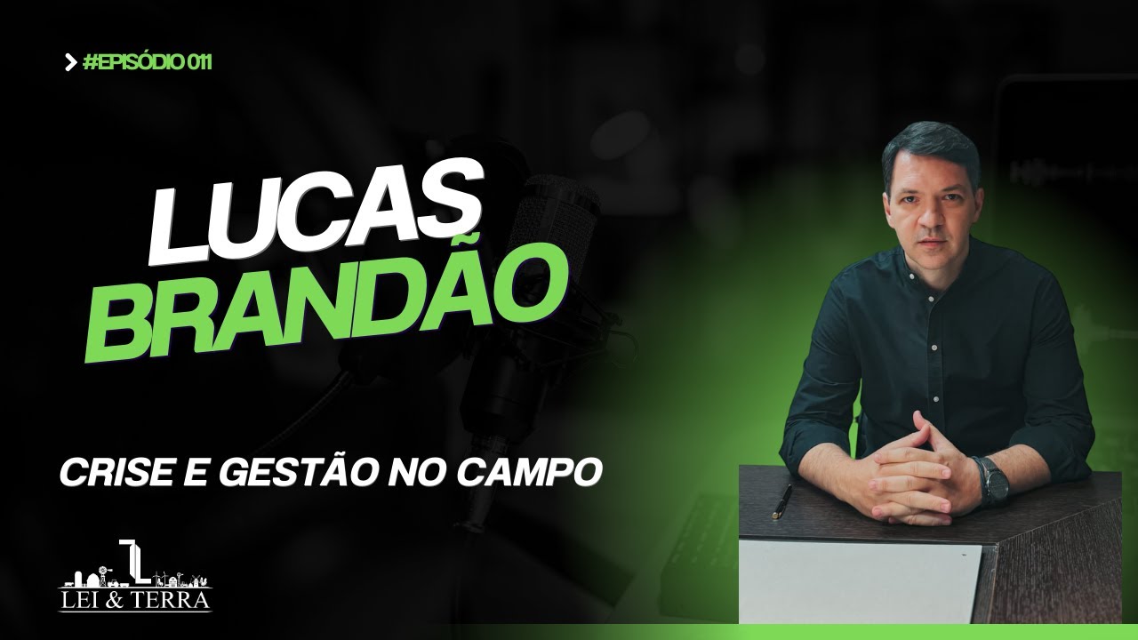 CRISE E GESTÃO NO CAMPO | LUCAS BRANDÃO | LEI & TERRA CAST #011