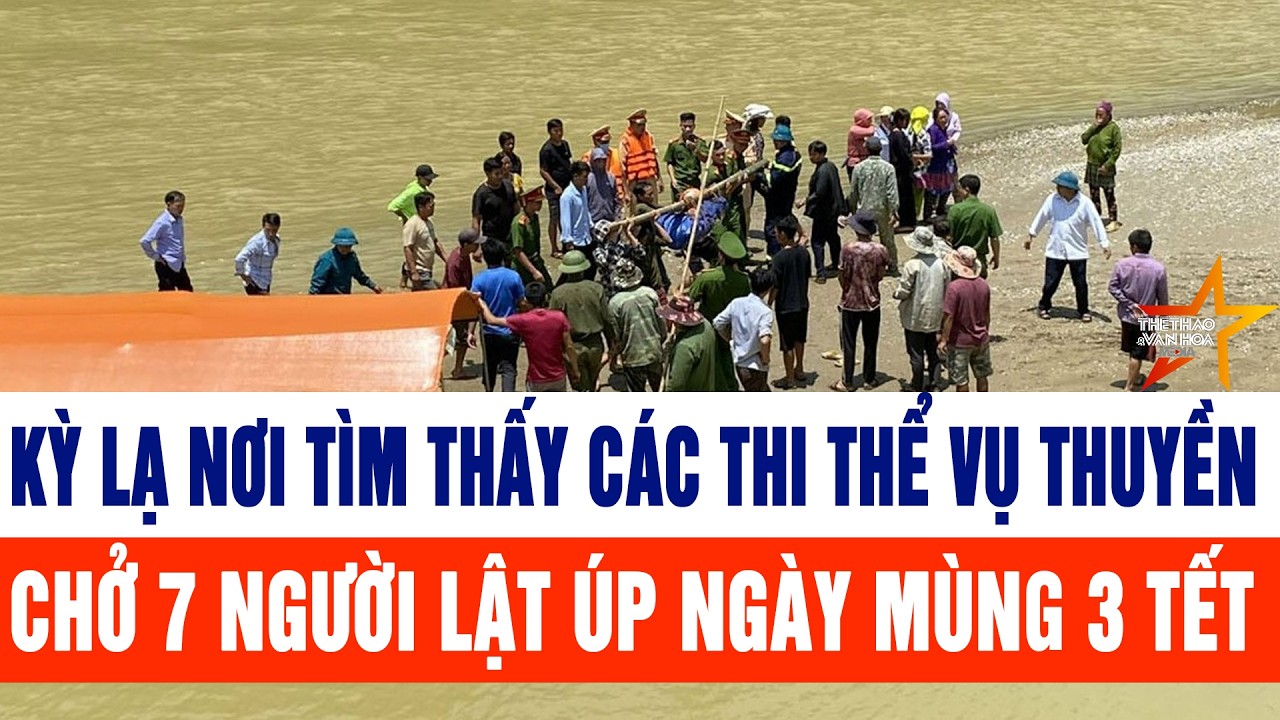 Tin tức mới nhất 20/2: Kỳ lạ nơi tìm thấy các thi thể vụ thuyền chở 7 người lật úp ngày mùng 3 Tết
