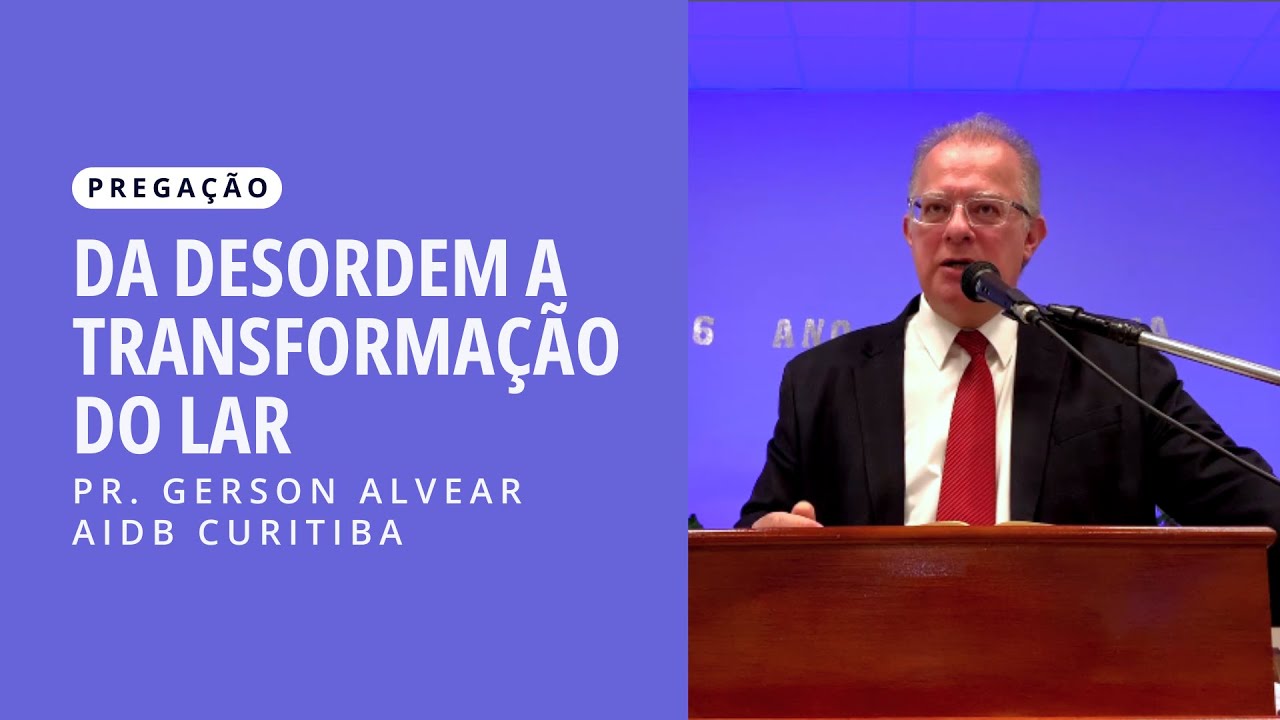 DA DESORDEM A TRANSFORMAÇÃO DO LAR | Pastor Gerson Alvear