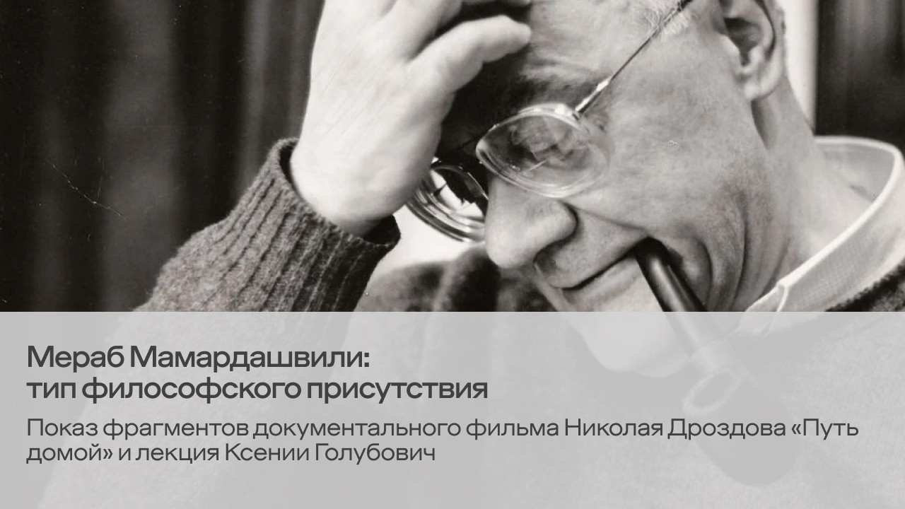Лекция Ксении Голубович «Мераб Мамардашвили: тип философского присутствия», 29 сентября 2025