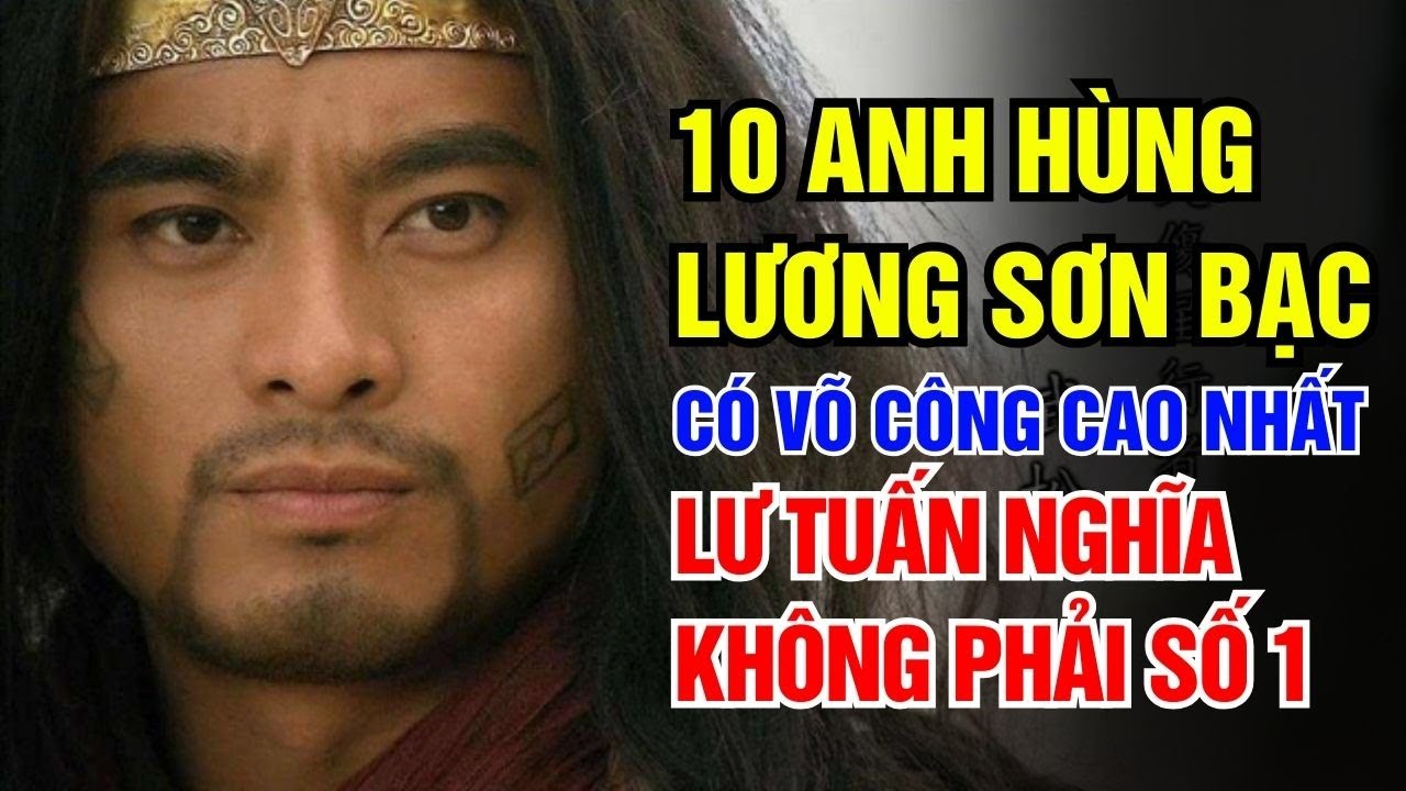 10 Anh Hùng Có Võ Công Cao Nhất Trong Thủy Hử: Lư Tuấn Nghĩa Không Phải Số 1