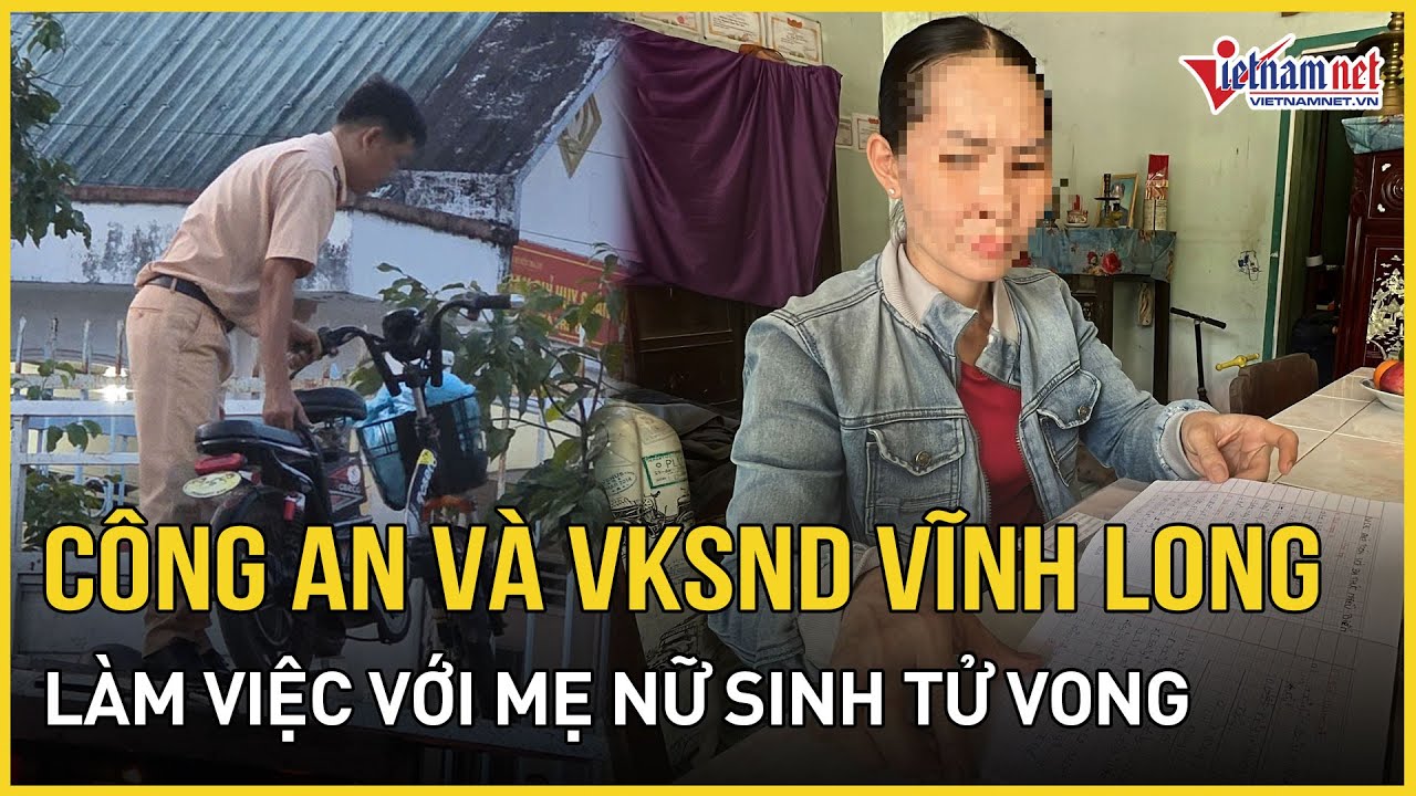 NÓNG: Công an và VKSND Vĩnh Long làm việc với mẹ nữ sinh tử vong ở Vĩnh Long | Báo VietNamNet