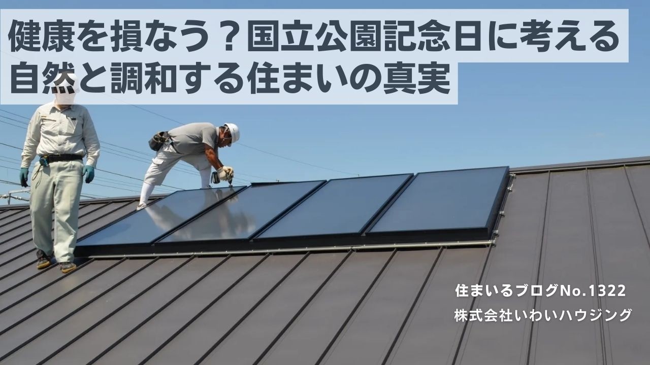 20250316 健康を損なう？国立公園記念日に考える自然と調和する住まいの真実| 愛知県一宮市 いわいハウジング一級建築士事務所