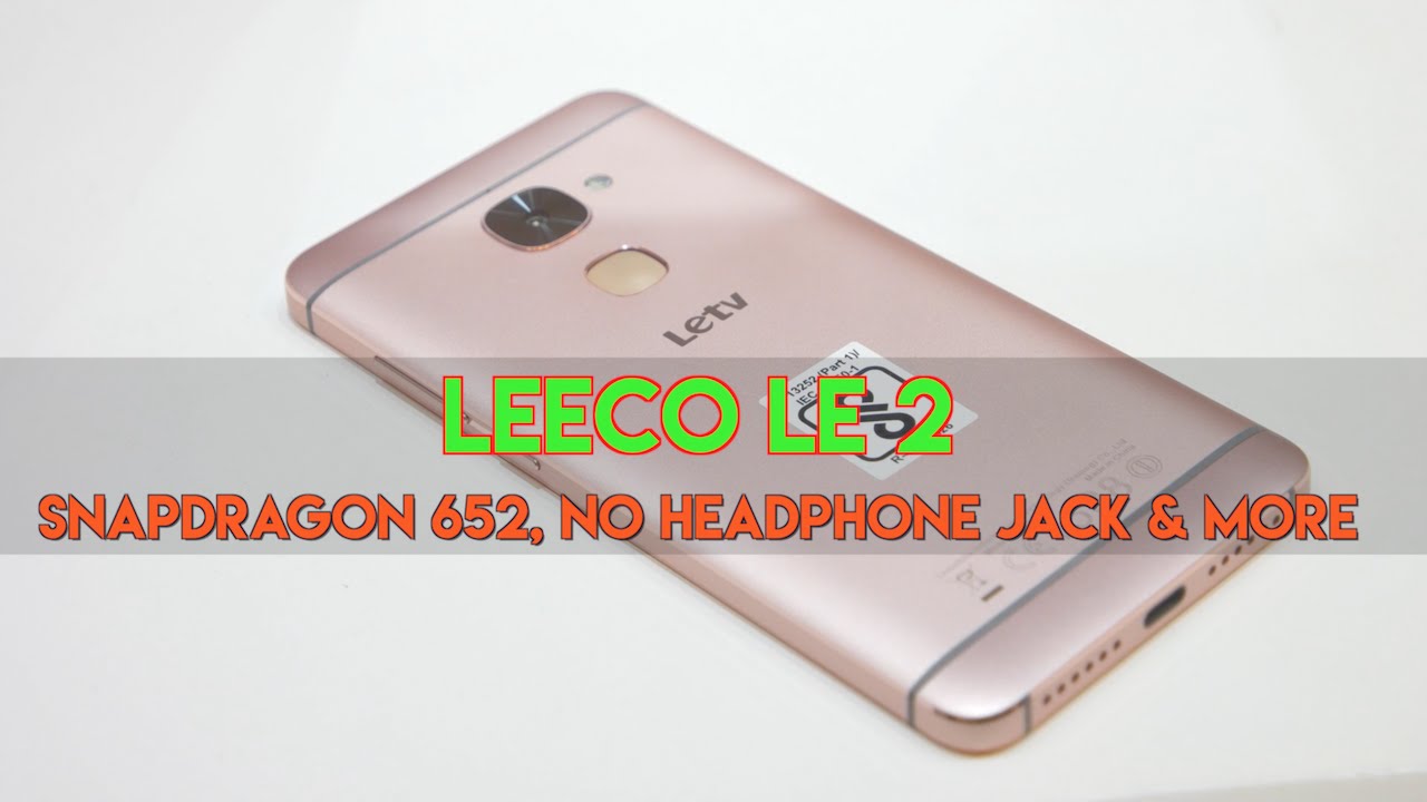 LeEco Le 2 Hands On & Initial Impressions - No Headphone Jack, Snapdragon 652 & More!