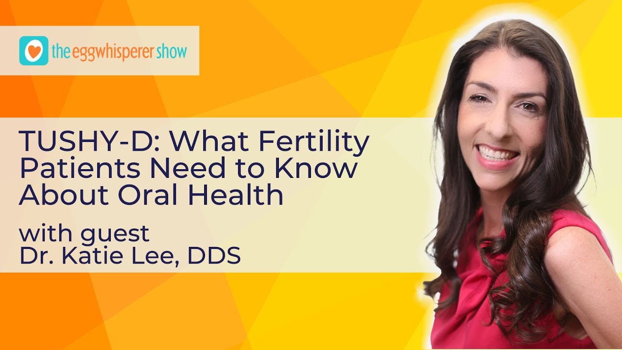 TUSHY-D: What Fertility Patients Need to Know About Oral Health with guest Katie Lee, DDS #podcast