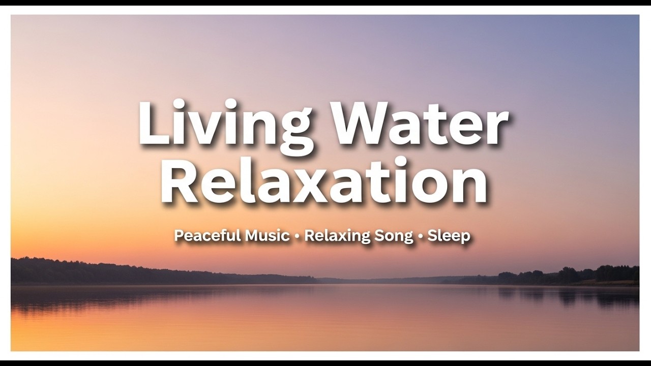 Living Water – Calm Music for Anxiety Relief & Rest