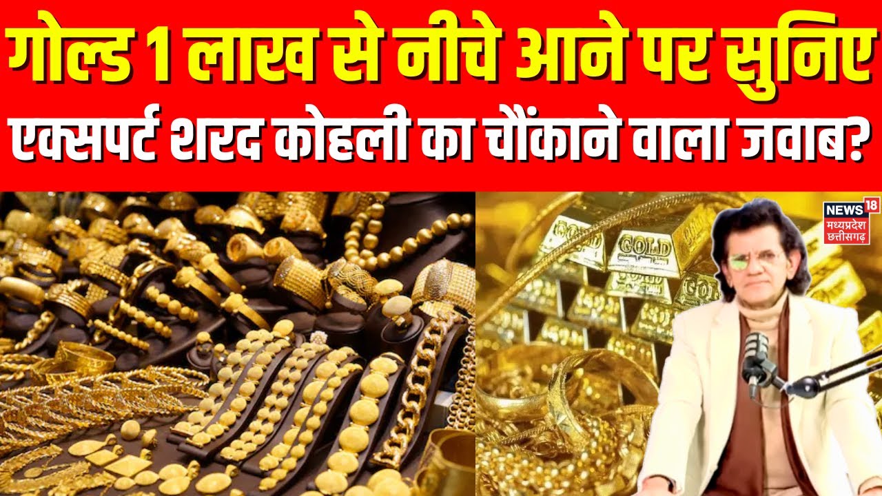 Gold Silver Price Today : सोना 1 लाख से नीचे गिरने पर क्या बोले Expert Sharad Kohli सुनिए? | N18P