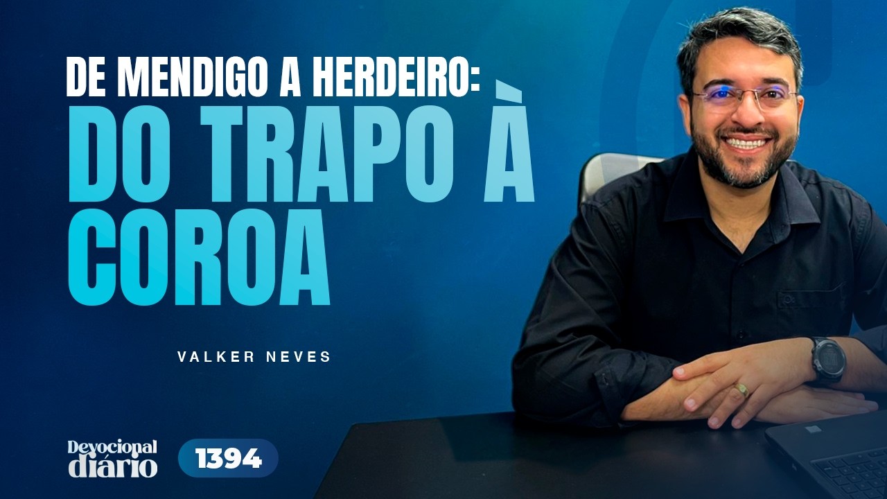 DEVOCIONAL DIÁRIO - De mendigo a herdeiro: Do trapo à coroa - Mateus 5.3