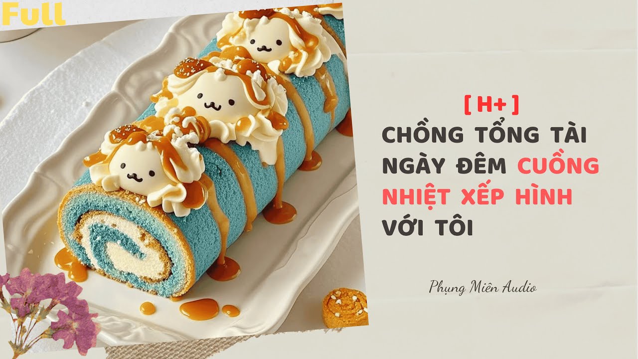 [Truyện Audio] [H+] | Chồng Tổng Tài Ngày Đêm Cuồng Nhiệt Xếp Hình Với Tôi | Phụng Miên Audio