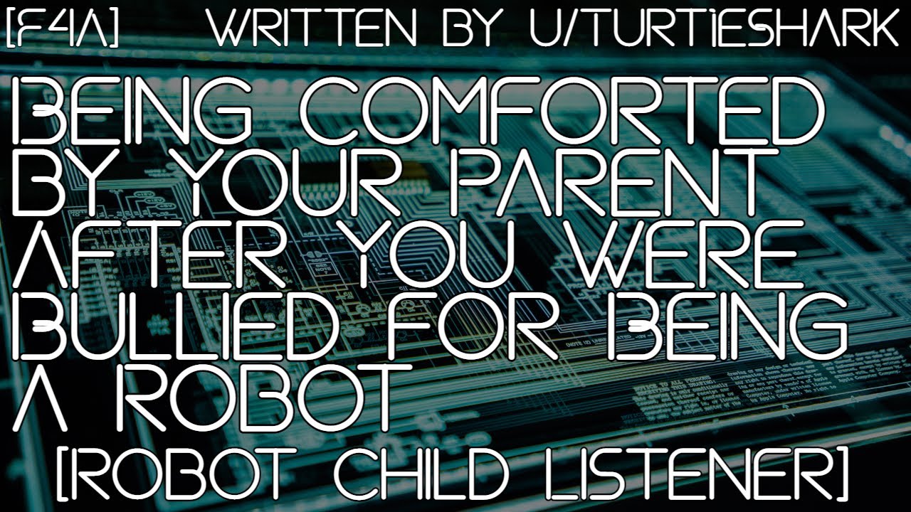 [F4A] Being Comforted by Your Parent After You Were Bullied for Being a Robot [Robot Child Listener]
