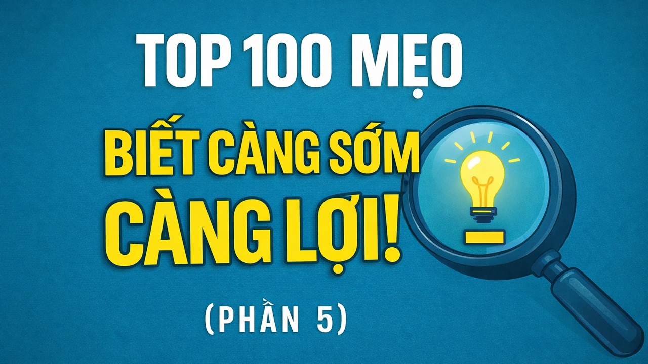TOP 100 MẸO VẶT CUỘC SỐNG – BIẾT CÀNG SỚM CÀNG LỢI | PHẦN 5