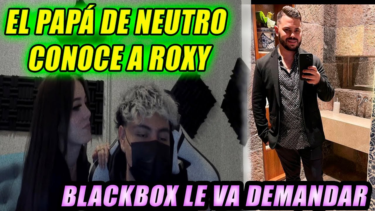 El papá de NEUTRO conoce a ROXY |*BLACKBOX demandará a NEUTRO*| 😨 Neutro Ft Roxy🔥