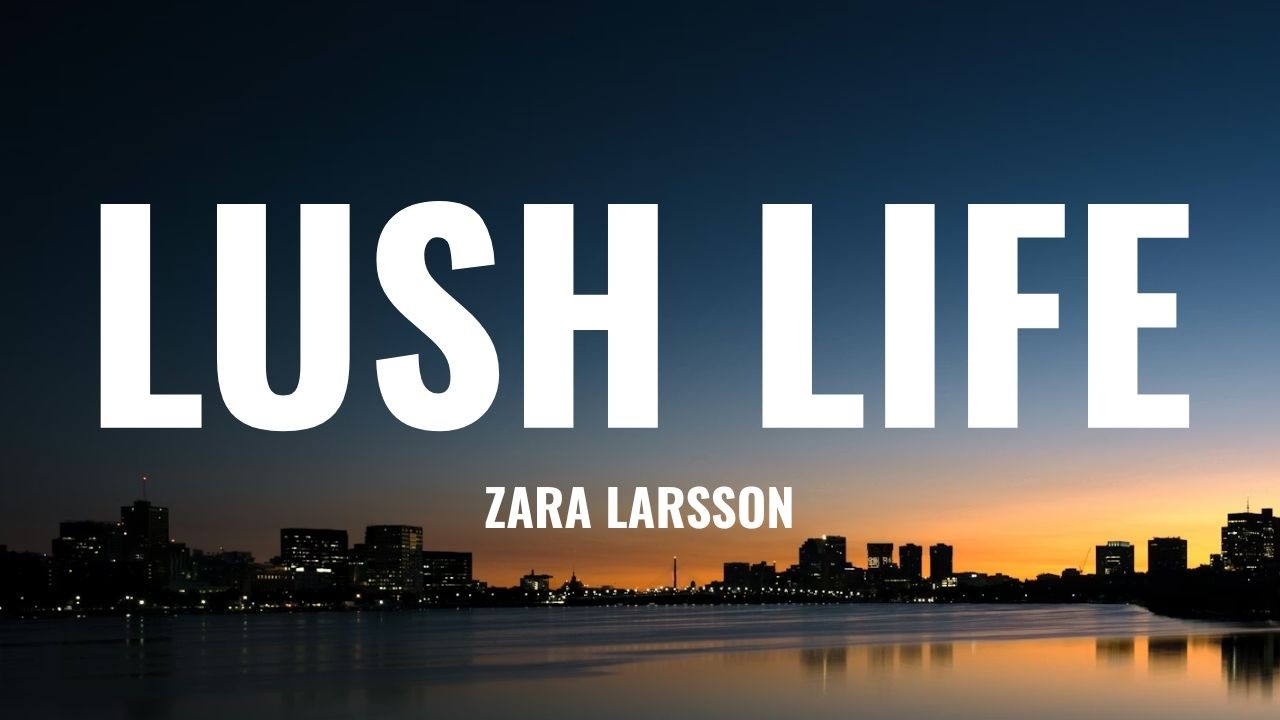 Zara Larsson - Lush Life (Lyrics)