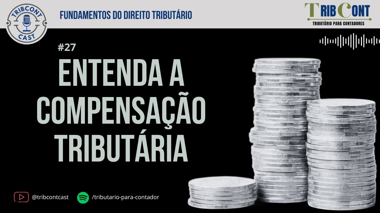 #27 - Entenda a Compensa&ccedil;&atilde;o Tribut&aacute;ria  - S&eacute;rie Fundamentos do Direito Tribut&aacute;rio - Tribcontcast