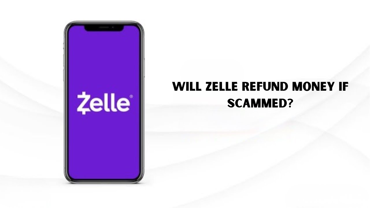 Will Zelle Refund Money If Scammed? Zelle Refund Policy Explained