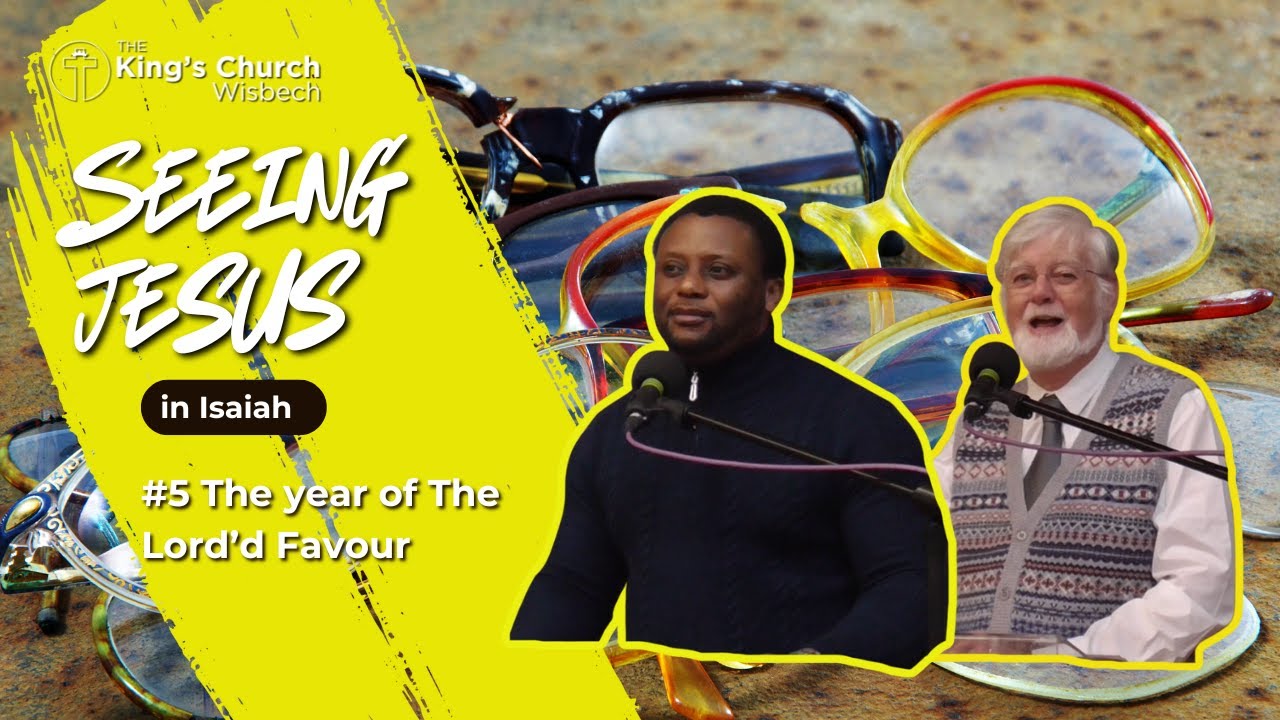 The Year Of The Lord’s Favour - Seeing Jesus In Isaiah #5 - The King's Church Wisbech