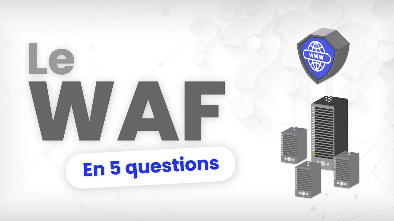 C'est quoi le WAF ? 5 questions pour mieux comprendre le WEB Application Firewall