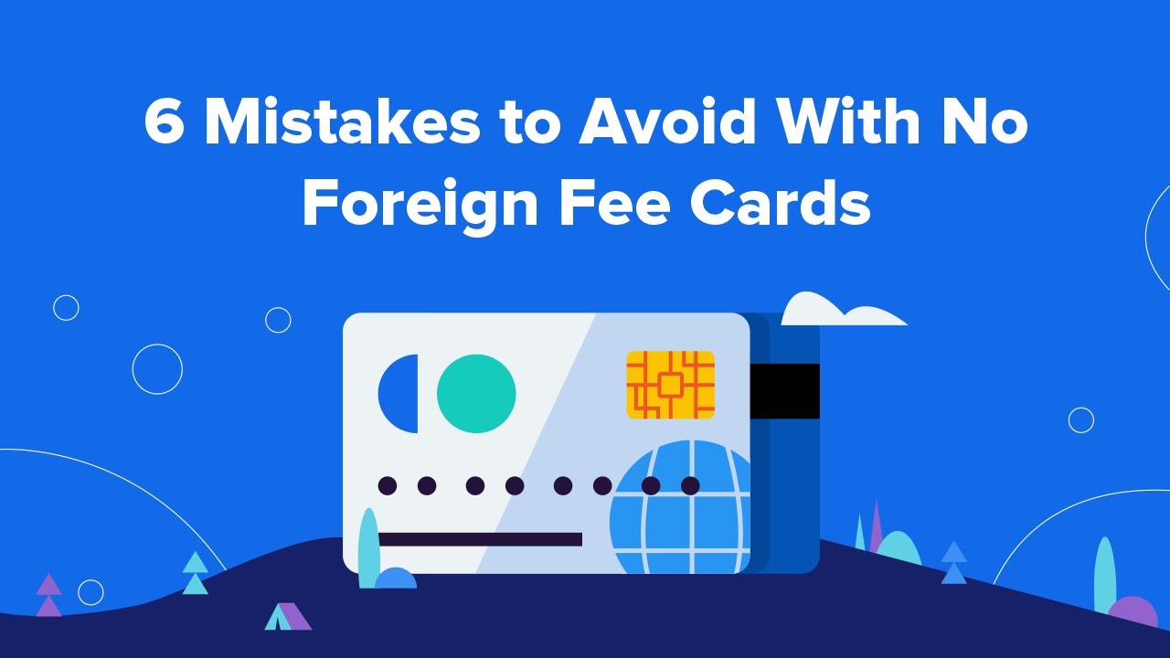 6 Mistakes to Avoid With No Foreign Fee Cards